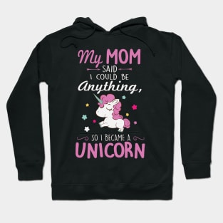 My mom said I could be a unicorn Hoodie